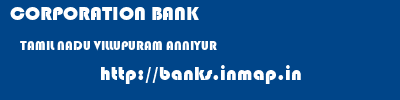 CORPORATION BANK  TAMIL NADU VILLUPURAM ANNIYUR   banks information 